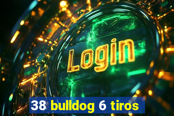 38 bulldog 6 tiros